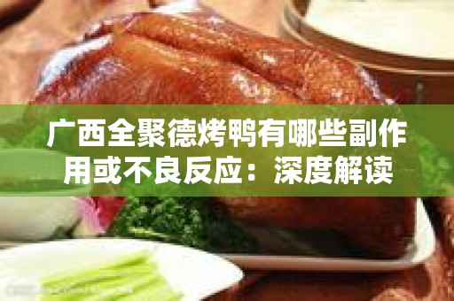 广西全聚德烤鸭有哪些副作用或不良反应：深度解读