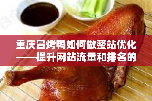 重庆冒烤鸭如何做整站优化——提升网站流量和排名的完美指南