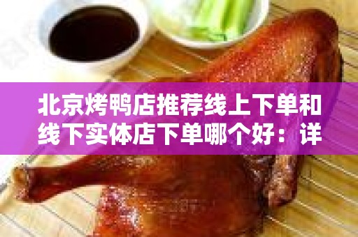 北京烤鸭店推荐线上下单和线下实体店下单哪个好：详解指南