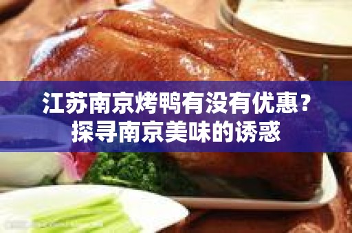 江苏南京烤鸭有没有优惠？探寻南京美味的诱惑