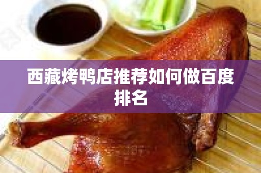 西藏烤鸭店推荐如何做百度排名