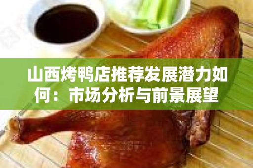 山西烤鸭店推荐发展潜力如何：市场分析与前景展望