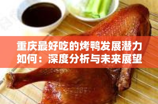 重庆最好吃的烤鸭发展潜力如何：深度分析与未来展望