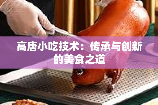 高唐小吃技术：传承与创新的美食之道