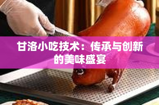 甘洛小吃技术：传承与创新的美味盛宴