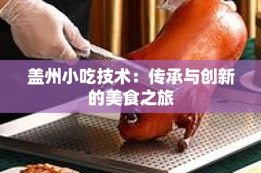 盖州小吃技术：传承与创新的美食之旅