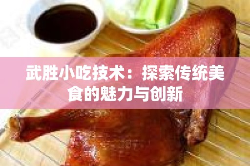 武胜小吃技术：探索传统美食的魅力与创新