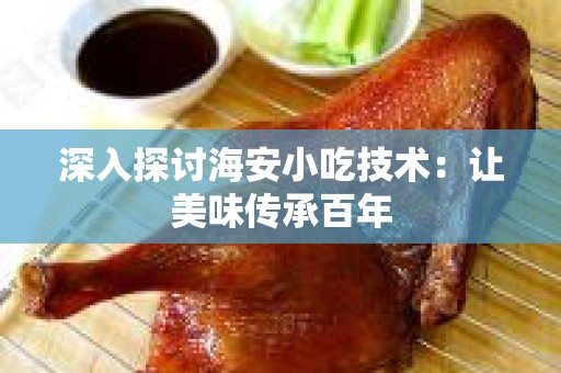 深入探讨海安小吃技术：让美味传承百年