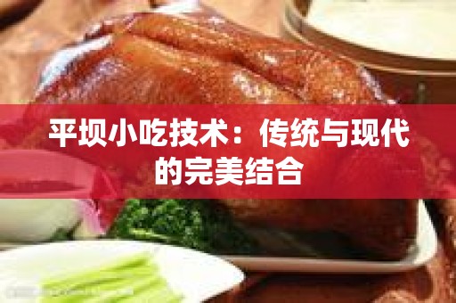 平坝小吃技术：传统与现代的完美结合