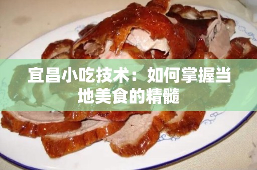 宜昌小吃技术：如何掌握当地美食的精髓