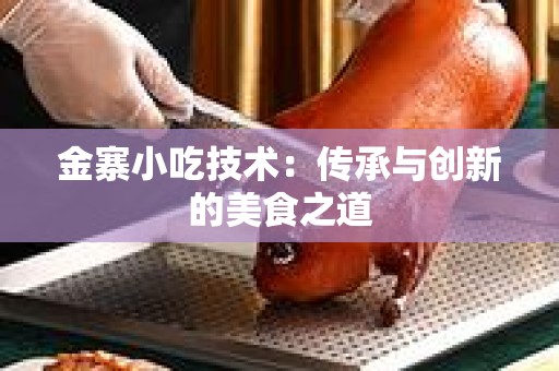 金寨小吃技术：传承与创新的美食之道