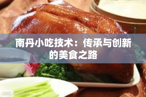 南丹小吃技术：传承与创新的美食之路