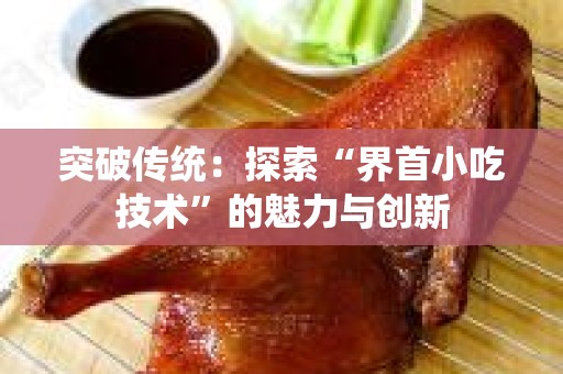 突破传统：探索“界首小吃技术”的魅力与创新