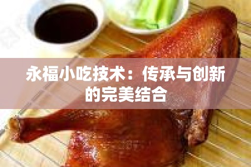 永福小吃技术：传承与创新的完美结合
