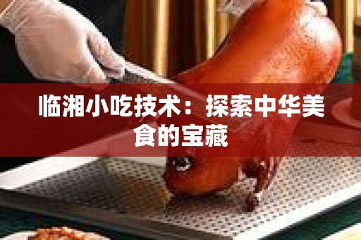 临湘小吃技术：探索中华美食的宝藏