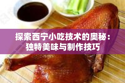 探索西宁小吃技术的奥秘：独特美味与制作技巧