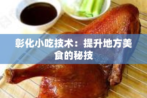 彰化小吃技术：提升地方美食的秘技