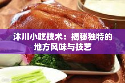 沐川小吃技术：揭秘独特的地方风味与技艺