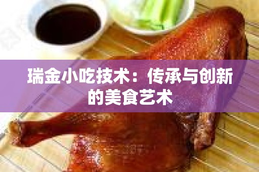 瑞金小吃技术：传承与创新的美食艺术