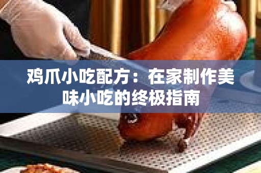 鸡爪小吃配方：在家制作美味小吃的终极指南