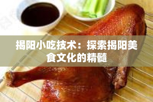 揭阳小吃技术：探索揭阳美食文化的精髓