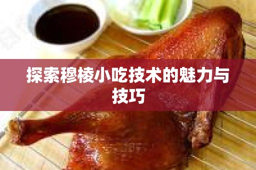 探索穆棱小吃技术的魅力与技巧
