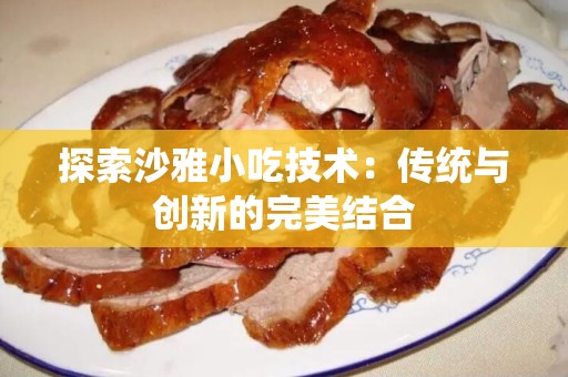 探索沙雅小吃技术：传统与创新的完美结合