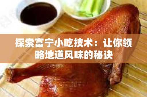 探索富宁小吃技术：让你领略地道风味的秘诀