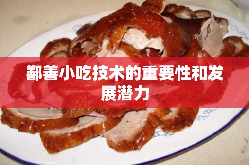 鄯善小吃技术的重要性和发展潜力