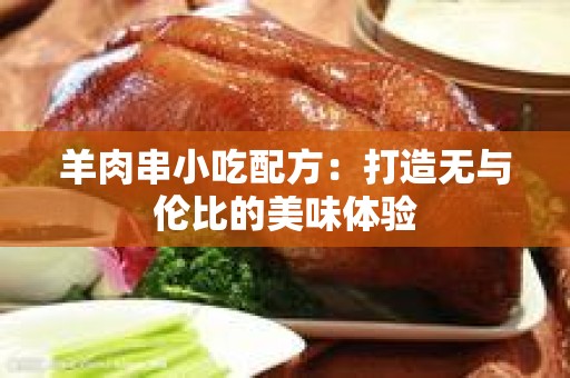 羊肉串小吃配方：打造无与伦比的美味体验