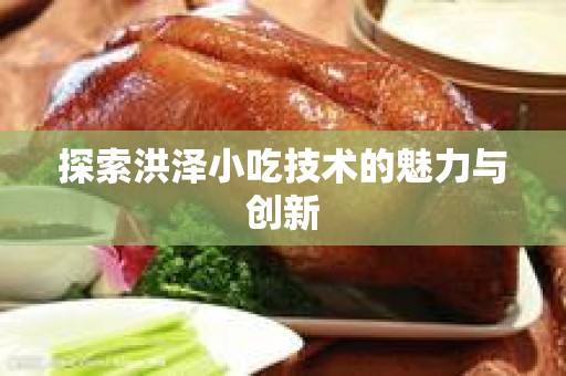 探索洪泽小吃技术的魅力与创新