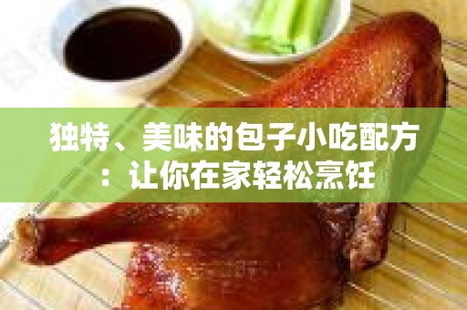 独特、美味的包子小吃配方：让你在家轻松烹饪