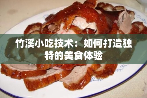 竹溪小吃技术：如何打造独特的美食体验