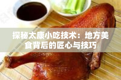 探秘太康小吃技术：地方美食背后的匠心与技巧