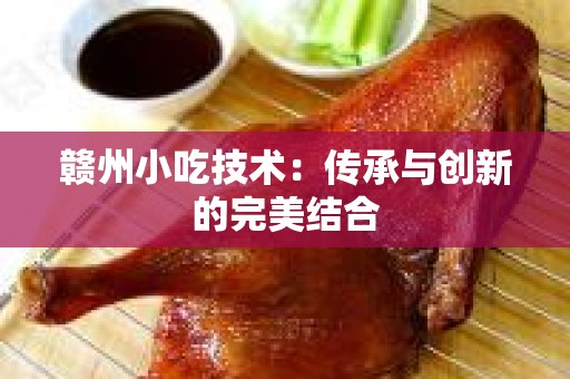 赣州小吃技术：传承与创新的完美结合