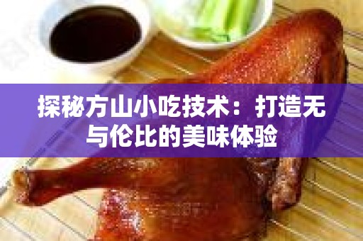 探秘方山小吃技术：打造无与伦比的美味体验