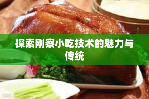 探索刚察小吃技术的魅力与传统