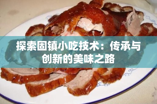 探索固镇小吃技术：传承与创新的美味之路