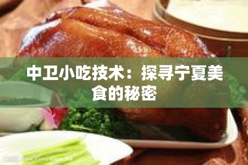 中卫小吃技术：探寻宁夏美食的秘密