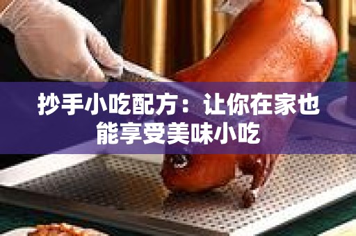 抄手小吃配方：让你在家也能享受美味小吃