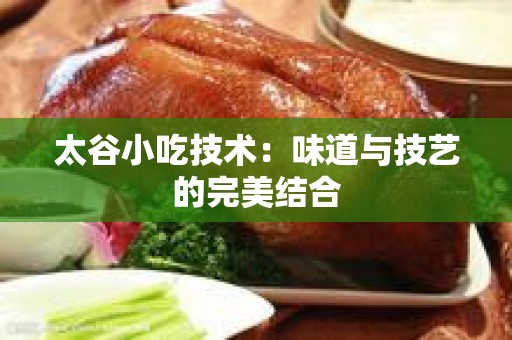 太谷小吃技术：味道与技艺的完美结合