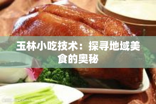 玉林小吃技术：探寻地域美食的奥秘