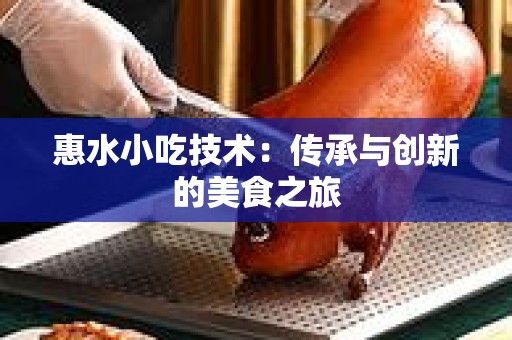 惠水小吃技术：传承与创新的美食之旅