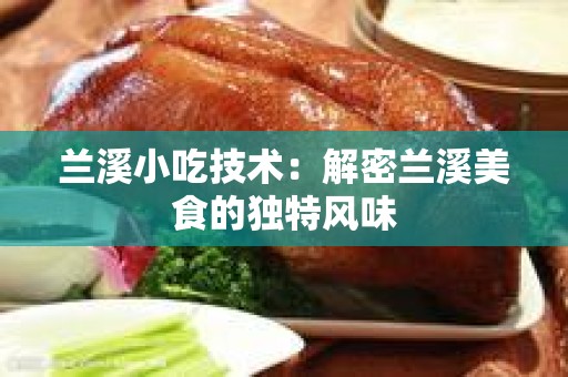 兰溪小吃技术：解密兰溪美食的独特风味