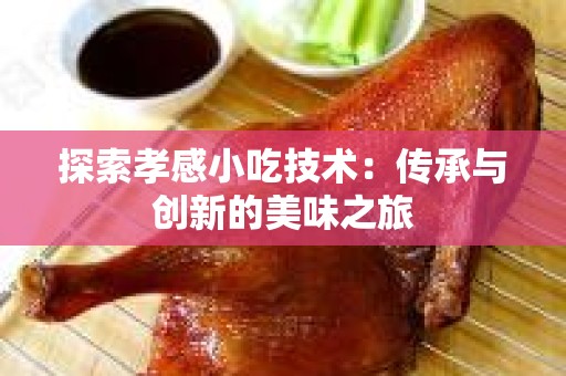 探索孝感小吃技术：传承与创新的美味之旅