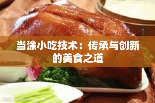 当涂小吃技术：传承与创新的美食之道