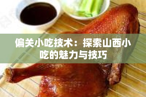 偏关小吃技术：探索山西小吃的魅力与技巧