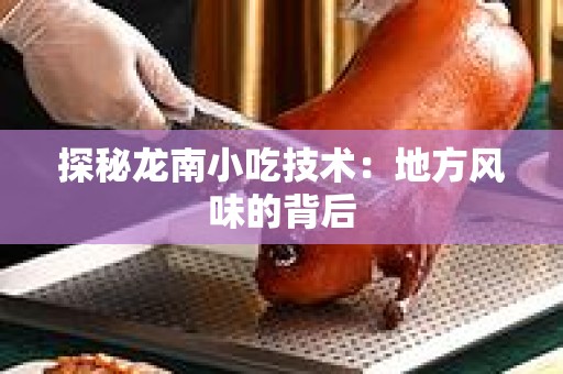 探秘龙南小吃技术：地方风味的背后