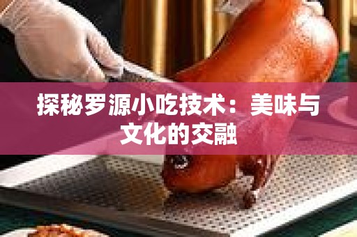 探秘罗源小吃技术：美味与文化的交融
