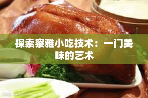 探索察雅小吃技术：一门美味的艺术
